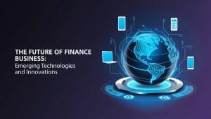 The Future of Finance Business: Emerging Technologies and Innovations in 2024